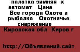 палатка зимняя 2х2 автомат › Цена ­ 750 - Все города Охота и рыбалка » Охотничье снаряжение   . Кировская обл.,Киров г.